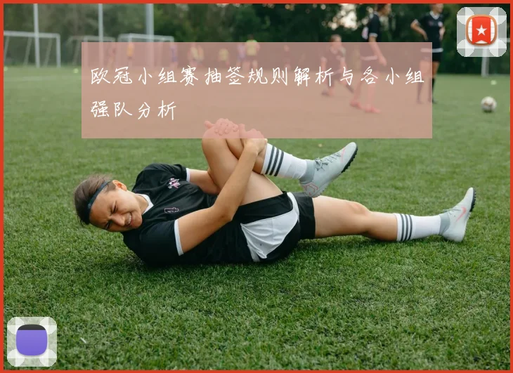 欧冠小组赛抽签规则解析与各小组强队分析