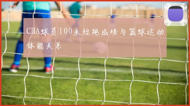 CBA球员100米短跑成绩与篮球运动体能关系