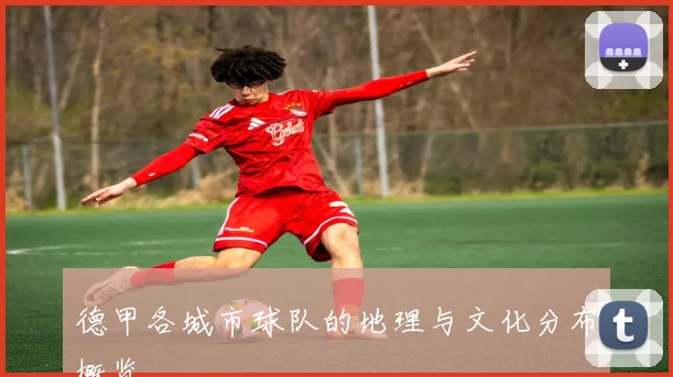 德甲各城市球队的地理与文化分布概览